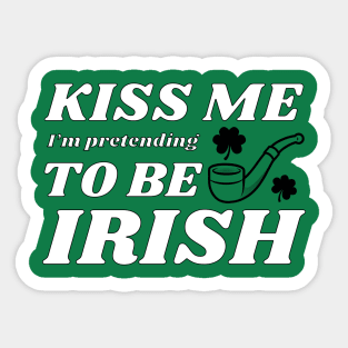 Kiss me I'm pretending to be Irish feast Sticker